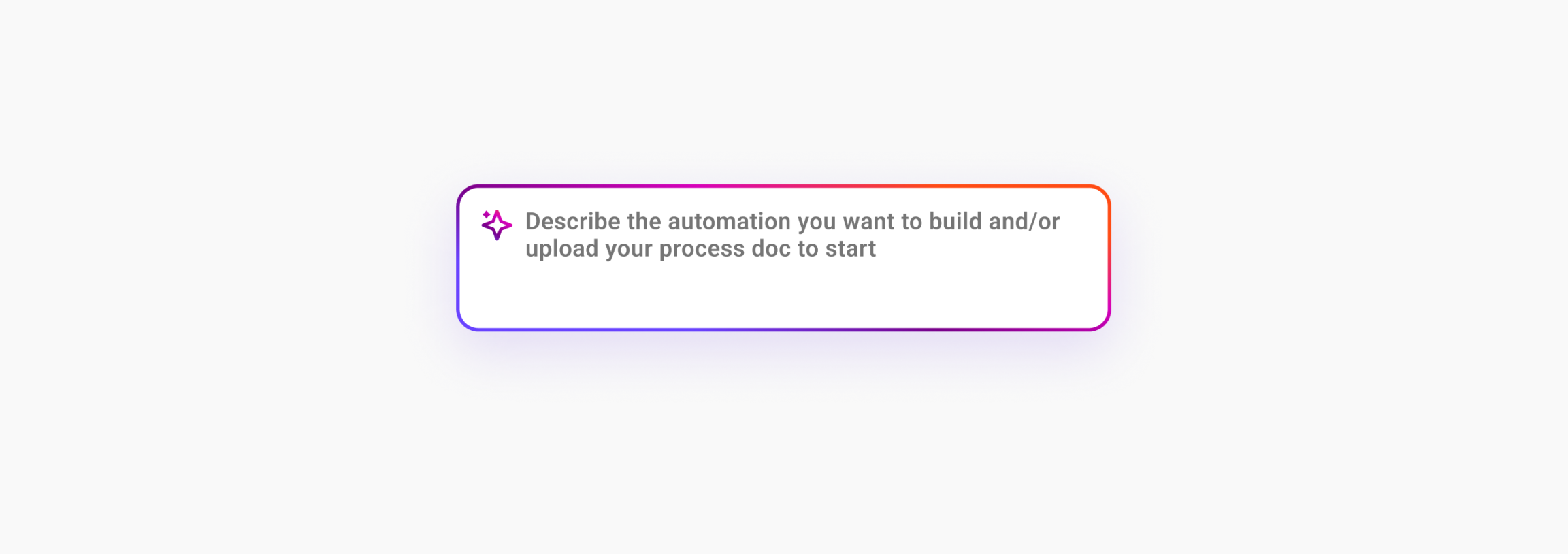 Prompt card: Describe the automation you want to build and/or upload your process doc to start